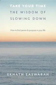Take Your Time: The Wisdom of Slowing Down, Paperback/Eknath Easwaran