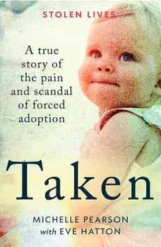 Taken. A True Story of the Pain and Scandal of Forced Adoption, Paperback/Michelle Pearson
