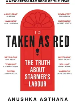 Taken As Red. The Truth About Starmer’s Labour, Paperback/Anushka Asthana
