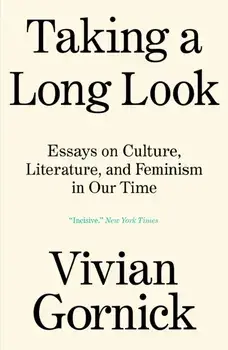 Taking A Long Look. Essays on Culture, Literature, and Feminism in Our Time, Paperback/Vivian Gornick