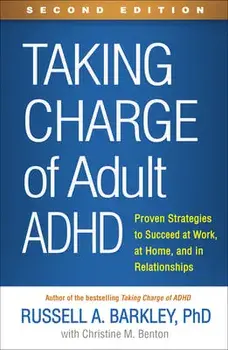 Taking Charge of Adult Adhd, Second Edition: Proven Strategies to Succeed at Work, at Home, and in Relationships/Russell A. Barkley