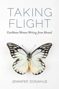 Taking Flight. Caribbean Women Writing from Abroad, Paperback/Jennifer Donahue