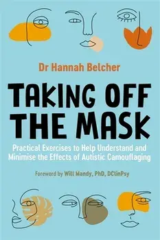 Taking Off the Mask. Practical Exercises to Help Understand and Minimise the Effects of Autistic Camouflaging, Paperback/Hannah Louise Belcher