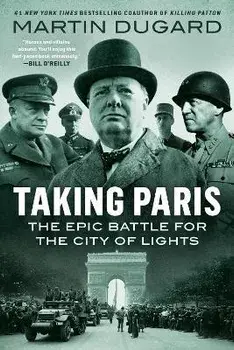 Taking Paris: The Epic Battle for the City of Lights, Paperback/Martin Dugard