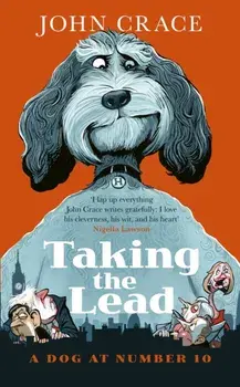 Taking the Lead. A Dog at Number 10, Hardback/John Crace