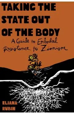 Taking the State Out of the Body: A Guide to Embodied Resistance to Zionism - Eliana Rubin