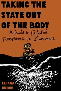 Taking the State Out of the Body. A Guide to Embodied Resistance to Zionism, Paperback/Eliana Rubin