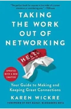Taking the Work Out of Networking: Your Guide to Making and Keeping Great Connections - Karen Wickre