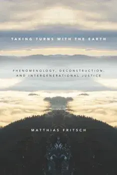 Taking Turns with the Earth: Phenomenology, Deconstruction, and Intergenerational Justice, Paperback/Matthias Fritsch