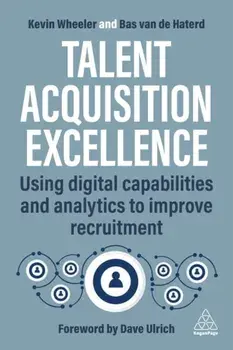 Talent Acquisition Excellence. Using Digital Capabilities and Analytics to Improve Recruitment, Paperback/Bas van de Haterd