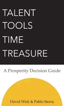 Talent Tools Time Treasure - A Prosperity Decision Guide, Hardcover/David Wick