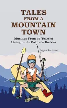 Tales from a Mountain Town: Musings from 25 Years of Living in the Colorado Rockies, Paperback/Eugene Buchanan