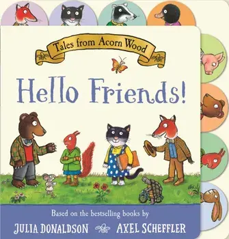 Tales from Acorn Wood: Hello Friends!. A preschool tabbed board book – perfect for little hands, Board book/Julia Donaldson