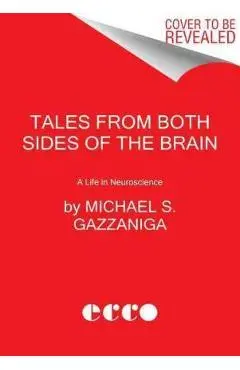 Tales from Both Sides of the Brain: A Life in Neuroscience - Michael S. Gazzaniga