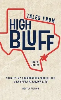 Tales from High Bluff: Stories My Grandfather Would Like and Other Pleasant Lies, Paperback/Matt Jolley