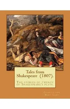 Tales from Shakespeare (1807). By: Charles and Mary Lamb: ( the stories of twenty of Shakespeare's plays.) - Charles And Mary Lamb