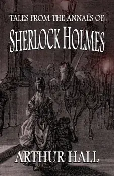 Tales From the Annals of Sherlock Holmes, Paperback/Arthur Hall