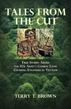 Tales From the Cut: True Stories About the U.S. Army's Combat Land Clearing Engineers in Vietnam, Paperback/Terry T. Brown