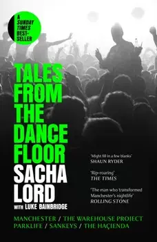 Tales from the Dancefloor. Manchester / the Warehouse Project / Parklife / Sankeys / the HacIenda, Paperback/Sacha Lord