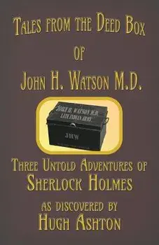 Tales from the Deed Box of John H. Watson M.D.: Three Untold Adventures of Sherlock Holmes, Paperback/Hugh Ashton