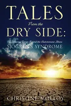 Tales from the Dry Side: The Personal Stories Behind the Autoimmune Illness Sjogren's Syndrome, Paperback/Christine Molloy