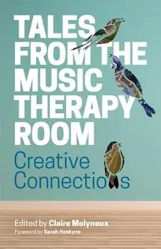 Tales from the Music Therapy Room: Creative Connections/Claire Molyneux