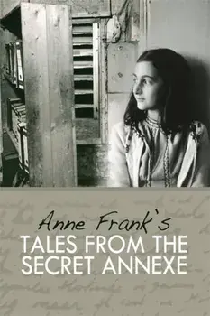 Tales from the Secret Annexe. Short stories and essays from the young girl whose courage has touched millions, Hardback/Anne Frank
