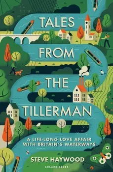 Tales from the Tillerman. A Life-long Love Affair with Britain's Waterways, Paperback/Steve Haywood