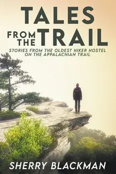 Tales from the Trail: Stories from the Oldest Hiker Hostel on the Appalachian Trail, Paperback/Sherry Blackman