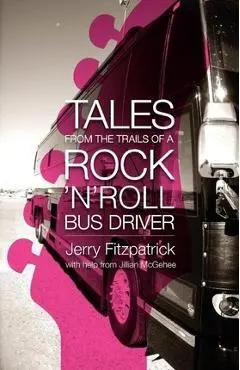 Tales from the Trails of a Rock 'n' Roll Bus Driver - Jerry B. Fitzpatrick