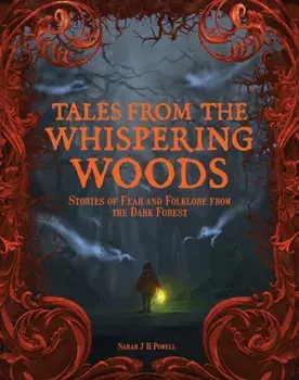 Tales from the Whispering Woods. Stories of Fear and Folklore from the Dark Forest, Hardback/Sarah J H Powell
