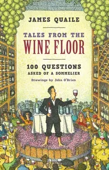 Tales from the Wine Floor. 100 Questions Asked of a Sommelier, Hardback/James Quaile