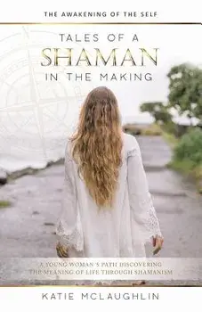 Tales of a Shaman in the Making: The Awakening of the Self, Paperback/Katie McLaughlin