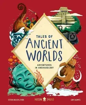 Tales of Ancient Worlds: Adventures in Archaeology, Hardcover/Stefan Milosavljevich