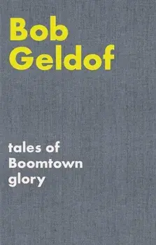 Tales of Boomtown Glory. Complete lyrics and selected chronicles for the songs of Bob Geldof, Hardback/Bob Geldof
