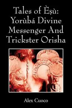 Tales of Èṣù: Yorùbá Divine Messenger And Trickster Orisha/Alex Cuoco