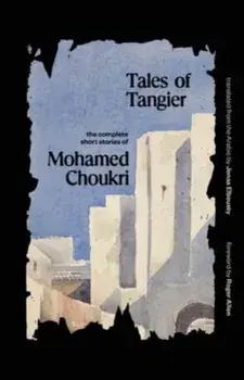 Tales of Tangier. The Complete Short Stories of Mohamed Choukri, Paperback/Mohamed Choukri