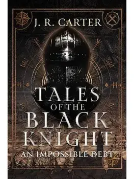 Tales of the Black Knight: An Impossible Debt, Paperback/J.R Carter