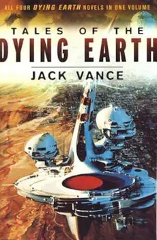 Tales of the Dying Earth: Including 'The Dying Earth, ' 'The Eyes of the Overworld, ' 'Cugel's Saga, ' and 'Rhialto the Marvellous', Paperback/Jack Vance