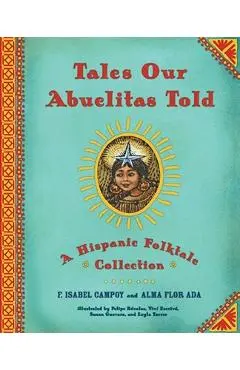 Tales Our Abuelitas Told: A Hispanic Folktale Collection - Alma Flor Ada