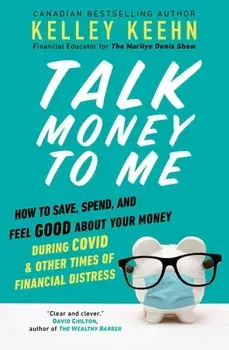 Talk Money to Me: How to Save, Spend, and Feel Good about Your Money During Covid and Other Times of Financial Distress/Kelley Keehn