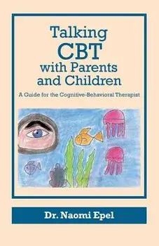 Talking CBT with Parents and Children: A Guide for the Cognitive-Behavioral Therapist, Paperback/Dr Naomi Epel
