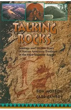 Talking Rocks: Geology and 10,000 Years of Native American Tradition in the Lake Superior Region - Ron Morton