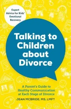 Talking to Children about Divorce: A Parent's Guide to Healthy Communication at Each Stage of Divorce, Paperback/Jean McBride MS Lmft