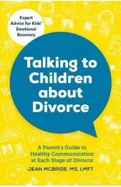 Talking to Children about Divorce: A Parent's Guide to Healthy Communication at Each Stage of Divorce - Jean Mcbride