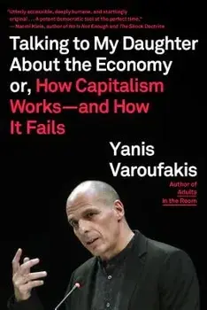 Talking to My Daughter about the Economy: Or, How Capitalism Works--And How It Fails, Paperback/Yanis Varoufakis