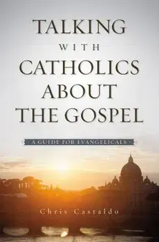 Talking with Catholics about the Gospel: A Guide for Evangelicals, Paperback/Christopher A. Castaldo