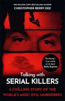 Talking with Serial Killers. A chilling study of the world's most evil people, Paperback/Christopher Berry-Dee