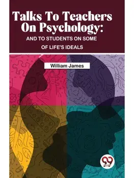 Talks To Teachers On Psychology : And To Students On Some Of Life's Ideals, Paperback/***