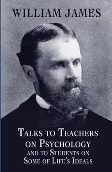 Talks to Teachers on Psychology and to Students on Some of Life's Ideals, Paperback/William James
